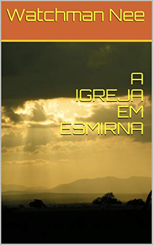 Ler A IGREJA EM ESMIRNA, do autor Watchman Nee Ler A IGREJA EM ESMIRNA, do autor Watchman Nee
