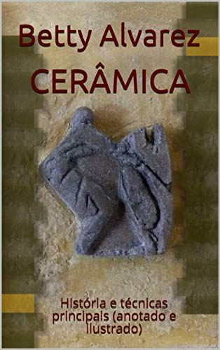 Ler CERÂMICA: História e técnicas principais (anotado e ilustrado), do autor Betty Alvarez Ler CERÂMICA: História e técnicas principais (anotado e ilustrado), do autor Betty Alvarez