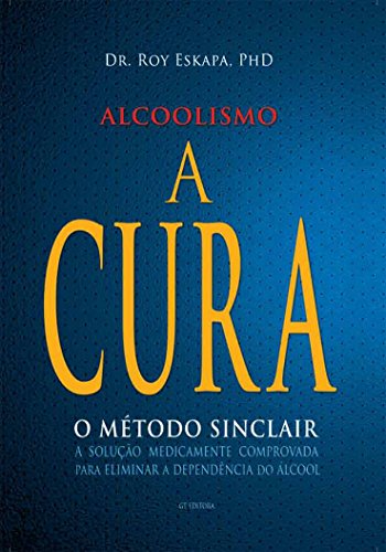 Ler Alcoolismo - A Cura: O Método Sinclair - A solução medicamente comprovada para eliminar a dependência do álcool, do autor Dr. Roy Eskapa Ler Alcoolismo - A Cura: O Método Sinclair - A solução medicamente comprovada para eliminar a dependência do álcool, do autor Dr. Roy Eskapa