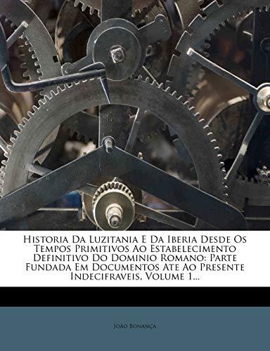 Ler Historia Da Luzitania E Da Iberia Desde Os Tempos Primitivos Ao Estabelecimento Definitivo Do Dominio Romano: Parte Fundada Em Documentos Ate Ao Presente Indecifraveis, Volume 1..., do autor João Bonança Ler Historia Da Luzitania E Da Iberia Desde Os Tempos Primitivos Ao Estabelecimento Definitivo Do Dominio Romano: Parte Fundada Em Documentos Ate Ao Presente Indecifraveis, Volume 1..., do autor João Bonança