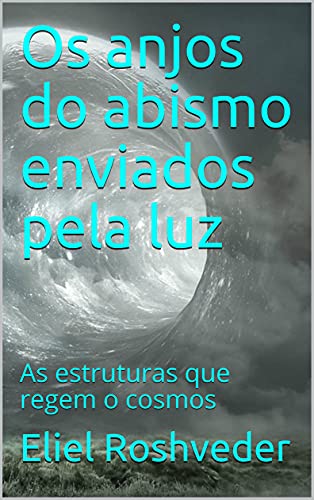 Ler Os anjos do abismo enviados pela luz: As estruturas que regem o cosmos (Aliens e Mundos Paralelos Livro 4), do autor Eliel Roshveder Ler Os anjos do abismo enviados pela luz: As estruturas que regem o cosmos (Aliens e Mundos Paralelos Livro 4), do autor Eliel Roshveder