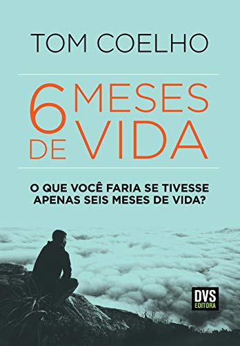 Ler Seis Meses de Vida: O Que Você Faria se Tivesse Apenas Seis Meses de Vida?, do autor Tom Coelho Ler Seis Meses de Vida: O Que Você Faria se Tivesse Apenas Seis Meses de Vida?, do autor Tom Coelho