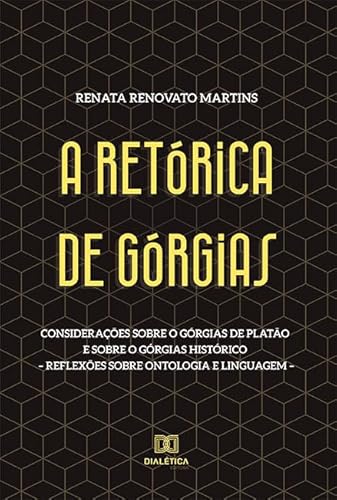 Ler A Retórica de Górgias: considerações sobre o Górgias de Platão e sobre o Górgias histórico - reflexões sobre ontologia e linguagem, do autor Renata Renovato Martins. Ler A Retórica de Górgias: considerações sobre o Górgias de Platão e sobre o Górgias histórico - reflexões sobre ontologia e linguagem, do autor Renata Renovato Martins.