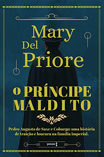 Ler O príncipe maldito: Pedro Augusto de Saxe e Coburgo: uma história de traição e loucura na Família Imperial, do autor Mary Del Priore Ler O príncipe maldito: Pedro Augusto de Saxe e Coburgo: uma história de traição e loucura na Família Imperial, do autor Mary Del Priore