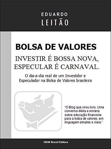 Ler Bolsa de Valores - Investir é Bossa Nova, Especular é Carnaval (Bolsa de Valores Na Prática Livro 1), do autor Eduardo Leitão