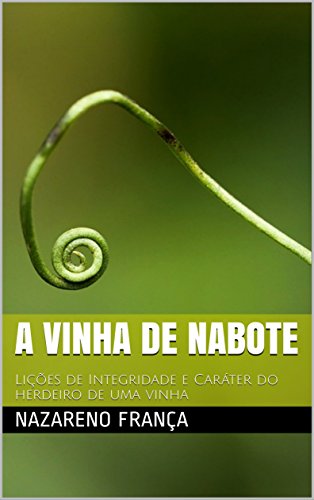 Ler A vinha de Nabote: Lições de Integridade e Caráter do herdeiro de uma vinha, do autor Nazareno França