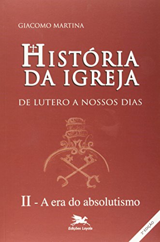 Ler História da Igreja de Lutero a nossos dias - Vol. II: Volume II: A era do absolutismo: 2, do autor Giacomo Martina Ler História da Igreja de Lutero a nossos dias - Vol. II: Volume II: A era do absolutismo: 2, do autor Giacomo Martina