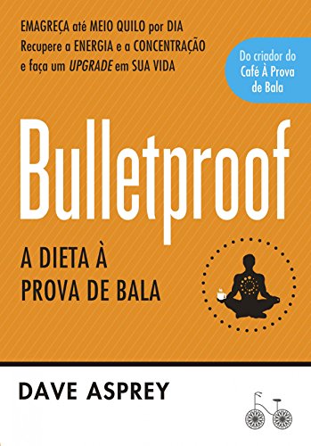 Ler Bulletproof: A dieta à prova de bala: Recupere a energia e a concentração e faça um upgrade em sua vida, do autor Dave Asprey Ler Bulletproof: A dieta à prova de bala: Recupere a energia e a concentração e faça um upgrade em sua vida, do autor Dave Asprey