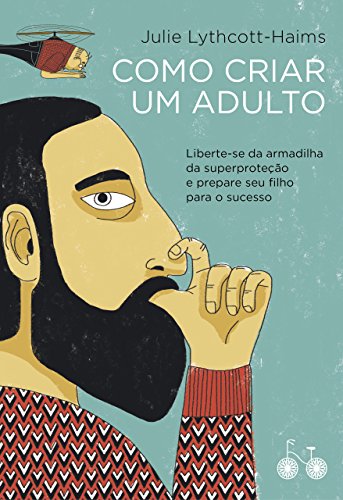 Ler Como criar um adulto: Liberte-se da armadilha da superproteção e prepare seu filho para o sucesso, do autor Julie Lythcott-Haims Ler Como criar um adulto: Liberte-se da armadilha da superproteção e prepare seu filho para o sucesso, do autor Julie Lythcott-Haims