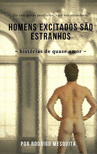 Ler HOMENS EXCITADOS SÃO ESTRANHOS: - histórias de quase amor -, do autor Rodrigo Mesquita Ler HOMENS EXCITADOS SÃO ESTRANHOS: - histórias de quase amor -, do autor Rodrigo Mesquita