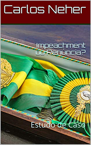 Ler Impeachment ou Renúncia?: Estudo de Caso, do autor Carlos Neher