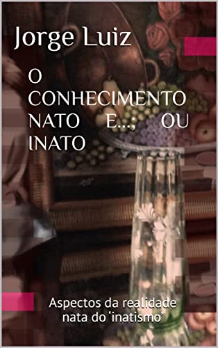 Ler O CONHECIMENTO NATO E...; OU INATO: Aspectos da realidade nata do 'inatismo', do autor Jorge Luiz Ler O CONHECIMENTO NATO E...; OU INATO: Aspectos da realidade nata do 'inatismo', do autor Jorge Luiz