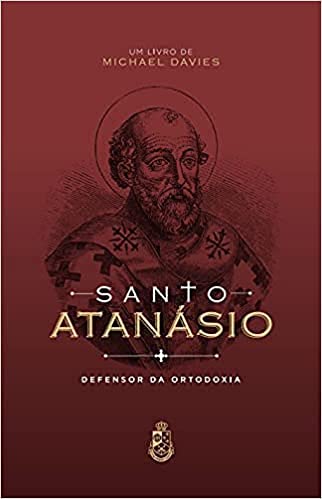 Ler Santo Atanásio - Defensor da Ortodoxia, do autor Michael Davies Ler Santo Atanásio - Defensor da Ortodoxia, do autor Michael Davies