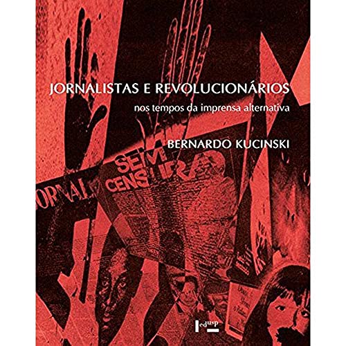 Ler Jornalistas e Revolucionários: nos Tempos da Imprensa Alternativa, de Bernardo Kucinski