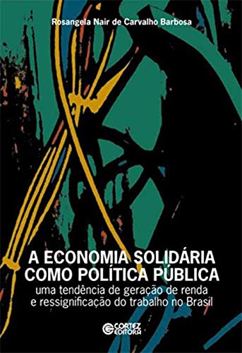 Ler A economia solidária como política pública: uma tendência de geração de renda e ressignificação, do autor Rosangela Nair de Carvalho Barbosa