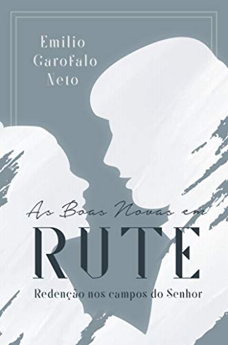 Ler As boas novas em Rute: Redenção nos campos do Senhor, do autor Emilio Garofalo Neto Ler As boas novas em Rute: Redenção nos campos do Senhor, do autor Emilio Garofalo Neto