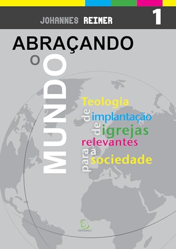 Ler Abraçando o Mundo: Teologia de Implantação de Igrejas Relevantes Para a Sociedade, do autor Johannes Reimer