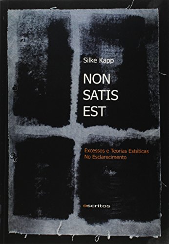 Ler Non Satis Est. Excessos e Teorias Estéticas no Esclarecimento, do autor Silke Kapp