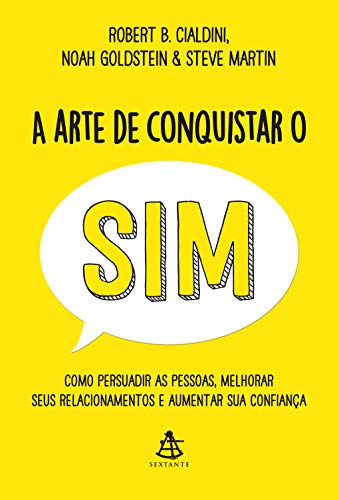 Ler A arte de conquistar o sim: Como persuadir as pessoas, melhorar seus relacionamentos e aumentar sua confiança, do autor Robert B. Cialdini; Noah Goldstein; Steve Martin Ler A arte de conquistar o sim: Como persuadir as pessoas, melhorar seus relacionamentos e aumentar sua confiança, do autor Robert B. Cialdini; Noah Goldstein; Steve Martin