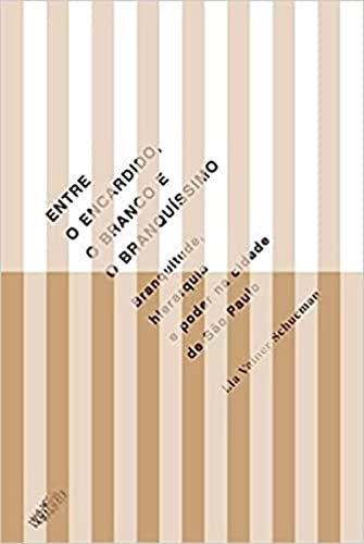 Ler Entre o encardido, o branco e o branquíssimo: Branquitude, hierarquia e poder na cidade de São Paulo, do autor Lia Vainer Ler Entre o encardido, o branco e o branquíssimo: Branquitude, hierarquia e poder na cidade de São Paulo, do autor Lia Vainer