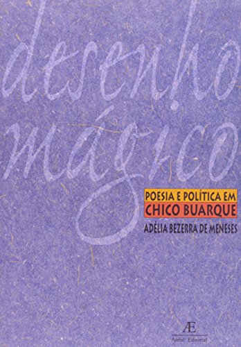 Ler Desenho Mágico: Poesia e Política em Chico Buarque, do autor Adélia Bezerra de Meneses Ler Desenho Mágico: Poesia e Política em Chico Buarque, do autor Adélia Bezerra de Meneses