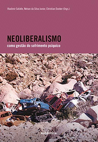 Ler Neoliberalismo como gestão do sofrimento psíquico, do autor Vladimir Safatle; Nelson da Silva Junior; Christian Dunker Ler Neoliberalismo como gestão do sofrimento psíquico, do autor Vladimir Safatle; Nelson da Silva Junior; Christian Dunker