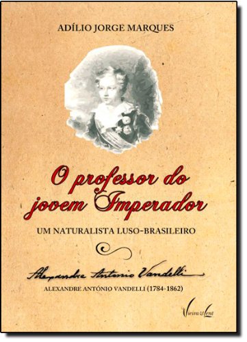 Ler Professor do Jovem Imperador, O: um Naturalista Luso-brasileiro, do autor ADÍLIO JORGE MARQUES