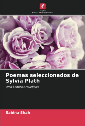 Ler Poemas seleccionados de Sylvia Plath: Uma Leitura Arquetípica, do autor Sabina Shah Ler Poemas seleccionados de Sylvia Plath: Uma Leitura Arquetípica, do autor Sabina Shah