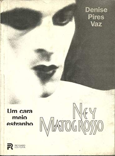 Ler Ney Matogrosso, Um Cara Meio Estranho (Portuguese Edition), do autor Denise Pires Vaz