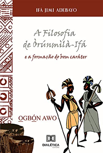 Ler A Filosofia de Òrúnmìlà-Ifá e a formação do bom caráter, do autor Ifá Jimi Adebayo Ler A Filosofia de Òrúnmìlà-Ifá e a formação do bom caráter, do autor Ifá Jimi Adebayo