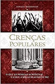 Ler Crenças Populares. O que as Pessoas Acreditam e o que a Bíblia Realmente Diz, do autor Samuele Bacchiocchi Ler Crenças Populares. O que as Pessoas Acreditam e o que a Bíblia Realmente Diz, do autor Samuele Bacchiocchi
