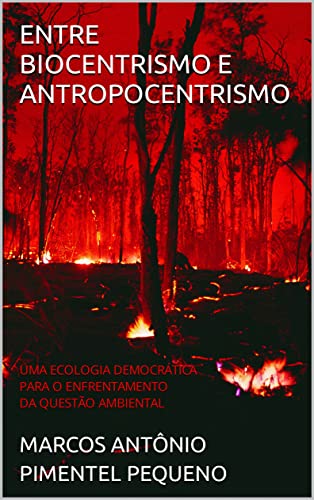 Ler ENTRE BIOCENTRISMO E ANTROPOCENTRISMO: UMA ECOLOGIA DEMOCRÁTICA PARA O ENFRENTAMENTO DA QUESTÃO AMBIENTAL, do autor MARCOS ANTÔNIO PIMENTEL PEQUENO Ler ENTRE BIOCENTRISMO E ANTROPOCENTRISMO: UMA ECOLOGIA DEMOCRÁTICA PARA O ENFRENTAMENTO DA QUESTÃO AMBIENTAL, do autor MARCOS ANTÔNIO PIMENTEL PEQUENO