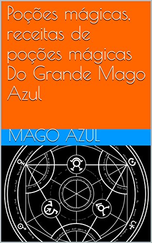 Ler Poções mágicas, receitas de poções mágicas Do Grande Mago Azul (Livros de Feitiçaria do Mago Azul Livro 1), do autor Mago Azul Ler Poções mágicas, receitas de poções mágicas Do Grande Mago Azul (Livros de Feitiçaria do Mago Azul Livro 1), do autor Mago Azul