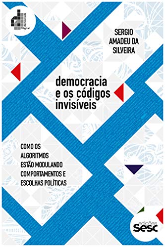 Ler Democracia e os códigos invisíveis: como os algoritmos estão modulando comportamentos e escolhas políticas (Coleção Democracia Digital), do autor Sergio Amadeu da Silveira Ler Democracia e os códigos invisíveis: como os algoritmos estão modulando comportamentos e escolhas políticas (Coleção Democracia Digital), do autor Sergio Amadeu da Silveira