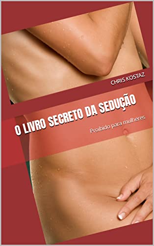 Ler O livro secreto da sedução: Proibido para mulheres, do autor Chris Kostaz Ler O livro secreto da sedução: Proibido para mulheres, do autor Chris Kostaz