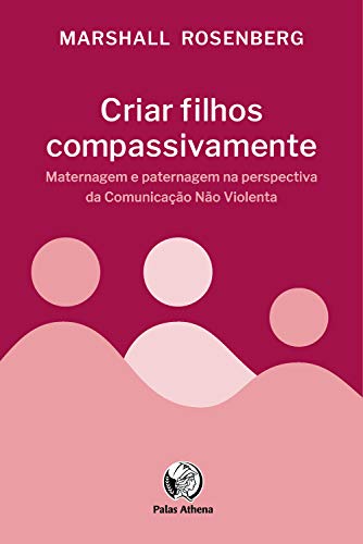 Ler Criar filhos compassivamente: Maternagem e paternagem na perspectiva da Comunicação Não Violenta, do autor Marshall Rosenberg Ler Criar filhos compassivamente: Maternagem e paternagem na perspectiva da Comunicação Não Violenta, do autor Marshall Rosenberg