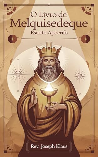 Ler O Livro de Melquisedeque: Escrito Apócrifo, do autor Rev. Joseph Klaus Ler O Livro de Melquisedeque: Escrito Apócrifo, do autor Rev. Joseph Klaus