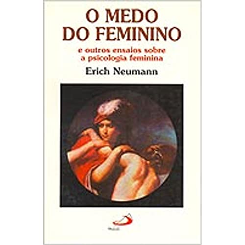 Ler O Medo do Feminino: e Outros Ensaios Sobre a Psicologia Feminina, do autor Erich Neumann