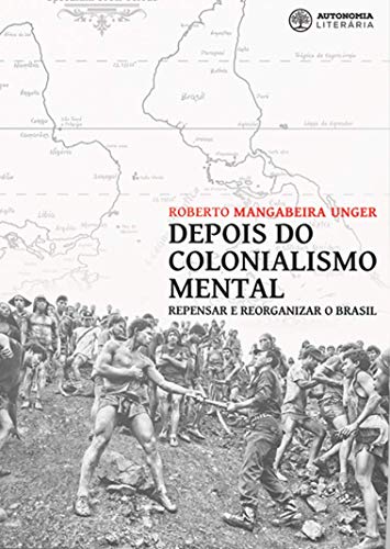 Ler Depois do Colonialismo Mental: Repensar e Reorganizar o Brasil, do autor Roberto Mangabeira Unger Ler Depois do Colonialismo Mental: Repensar e Reorganizar o Brasil, do autor Roberto Mangabeira Unger
