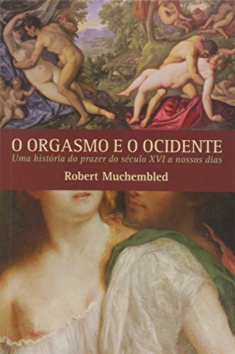 Ler O Orgasmo e o Ocidente, do autor Robert Muchembled Ler O Orgasmo e o Ocidente, do autor Robert Muchembled