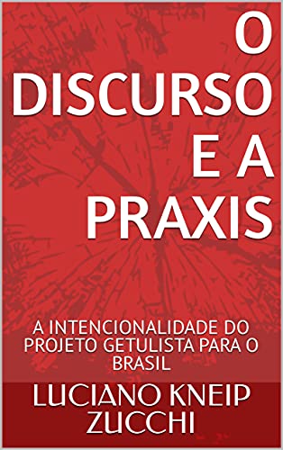 Ler O DISCURSO E A PRAXIS: A INTENCIONALIDADE DO PROJETO GETULISTA PARA O BRASIL, do autor LUCIANO KNEIP ZUCCHI; LUCIANO KNEIP ZUCCHI Ler O DISCURSO E A PRAXIS: A INTENCIONALIDADE DO PROJETO GETULISTA PARA O BRASIL, do autor LUCIANO KNEIP ZUCCHI; LUCIANO KNEIP ZUCCHI