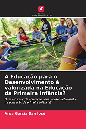 Ler A Educação para o Desenvolvimento é valorizada na Educação da Primeira Infância?: Qual é o valor da educação para o desenvolvimento na educação da primeira infância?, do autor Aroa García San José Ler A Educação para o Desenvolvimento é valorizada na Educação da Primeira Infância?: Qual é o valor da educação para o desenvolvimento na educação da primeira infância?, do autor Aroa García San José