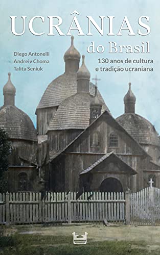Ler Ucrânias do Brasil: 130 anos de cultura e tradição ucraniana, do autor Diego Antonelli; Andreiv Choma; Talita Seniuk Ler Ucrânias do Brasil: 130 anos de cultura e tradição ucraniana, do autor Diego Antonelli; Andreiv Choma; Talita Seniuk