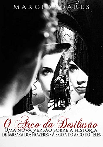 Ler O Arco da Desilusão: Uma nova versão sobre a história de Bárbara dos Prazeres, do autor Marcio Soares Ler O Arco da Desilusão: Uma nova versão sobre a história de Bárbara dos Prazeres, do autor Marcio Soares