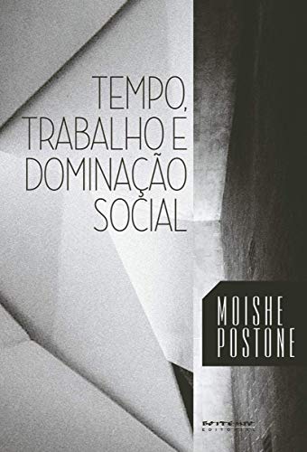 Ler Tempo, Trabalho e Dominação Social: uma Reinterpretação da Teoria Crítica de Marx, do autor Moishe Postone Ler Tempo, Trabalho e Dominação Social: uma Reinterpretação da Teoria Crítica de Marx, do autor Moishe Postone