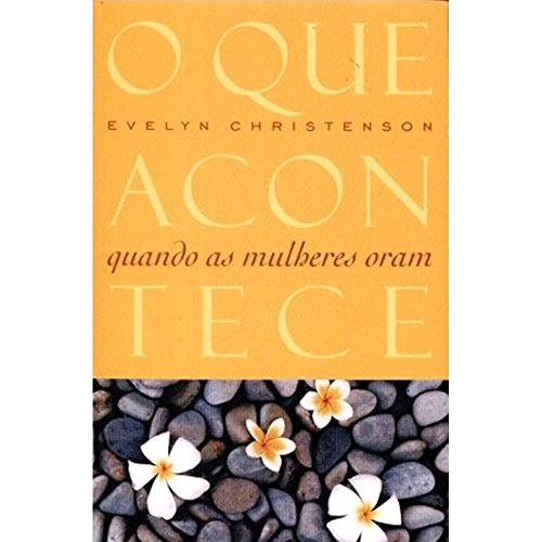 Ler O Que Acontece Quando As Mulheres Oram, do autor Evelyn Christenson Ler O Que Acontece Quando As Mulheres Oram, do autor Evelyn Christenson