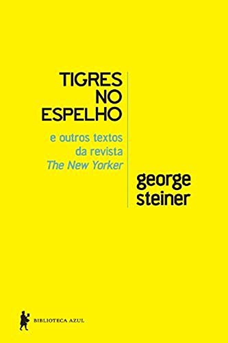 Ler Tigres no espelho e outros textos da revista New Yorker, do autor George Steiner Ler Tigres no espelho e outros textos da revista New Yorker, do autor George Steiner