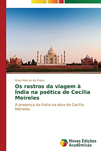 Ler Os rastros da viagem à Índia na poética de Cecília Meireles: A presença da Índia na obra de Cecília Meireles, do autor Prado Erion Marcos do