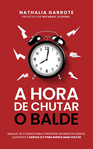 Ler A hora de Chutar o balde : O manual de 04 passos para construir um negócio digital lucrativo e sair da CLT para nunca mais voltar., do autor Nathalia Garrote