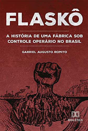 Ler Flaskô: a história de uma fábrica sob controle operário no Brasil, do autor Gabriel Augusto Romito Ler Flaskô: a história de uma fábrica sob controle operário no Brasil, do autor Gabriel Augusto Romito